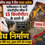 सीमा सुरक्षा पर सरकार सख्त, पाकिस्तान सीमा से 15 किलोमीटर दायरे में अवैध निर्माणों पर होगी कार्रवाई
